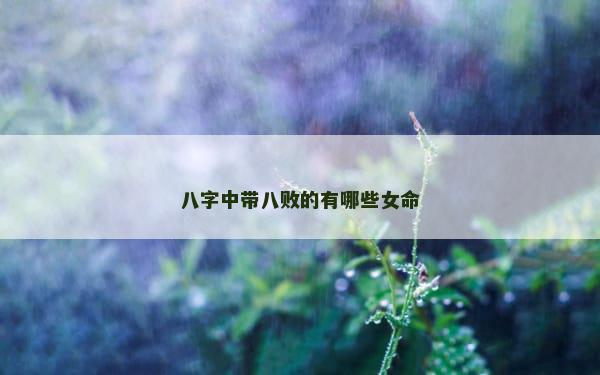八字中带八败的有哪些女命