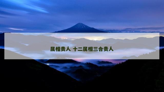 属相贵人 十二属相三合贵人