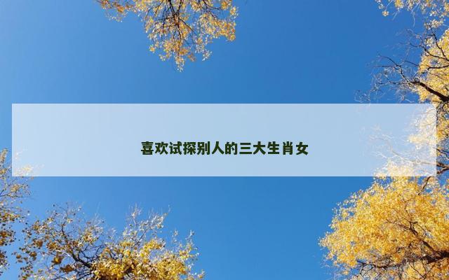 喜欢试探别人的三大生肖女