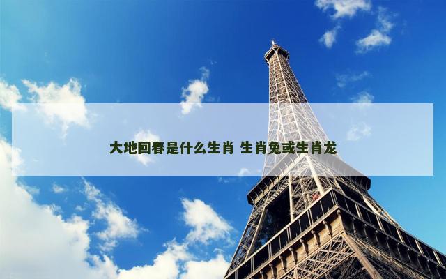 大地回春是什么生肖 生肖兔或生肖龙