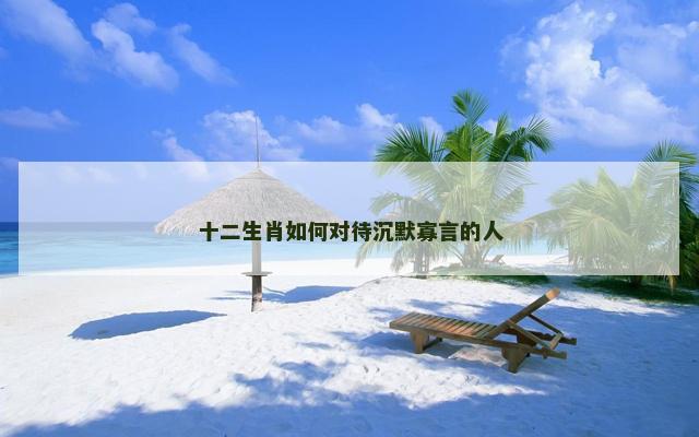 十二生肖如何对待沉默寡言的人
