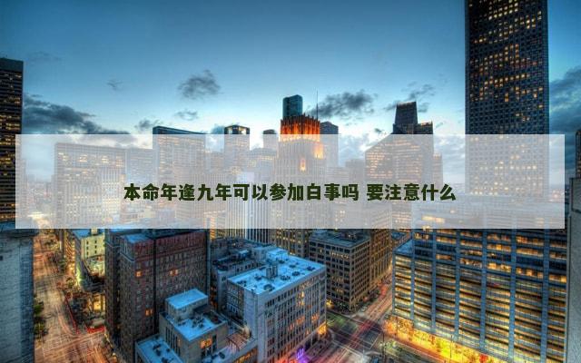 本命年逢九年可以参加白事吗 要注意什么
