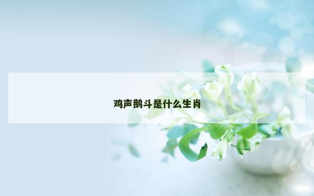 鸡声鹅斗是什么生肖