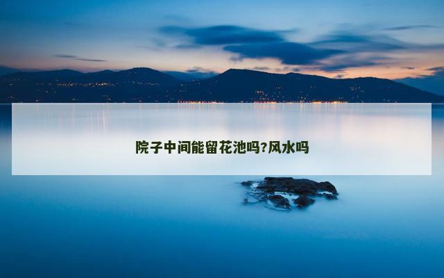 院子中间能留花池吗?风水吗