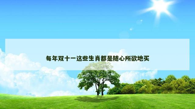 每年双十一这些生肖都是随心所欲地买