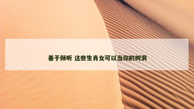善于倾听 这些生肖女可以当你的树洞