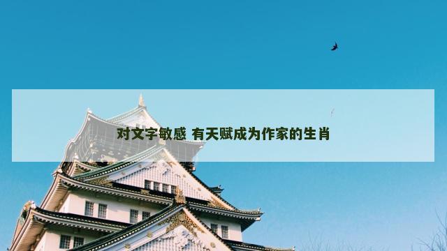 对文字敏感 有天赋成为作家的生肖