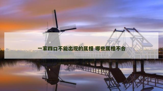 一家四口不能出现的属相 哪些属相不合