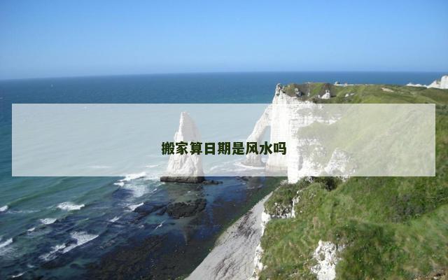 搬家算日期是风水吗