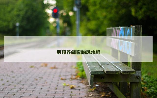 房顶养蜂影响风水吗
