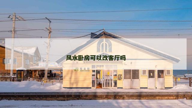 风水卧房可以改客厅吗