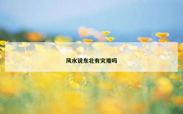 风水说东北有灾难吗