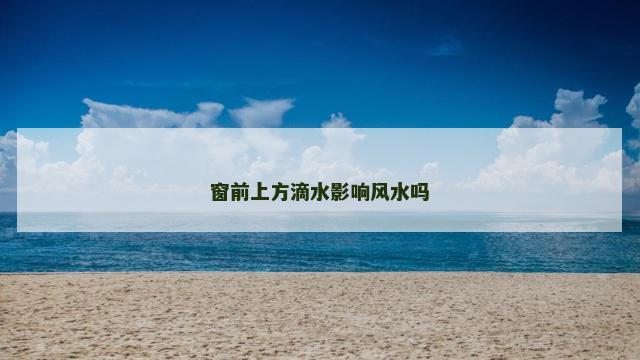 窗前上方滴水影响风水吗
