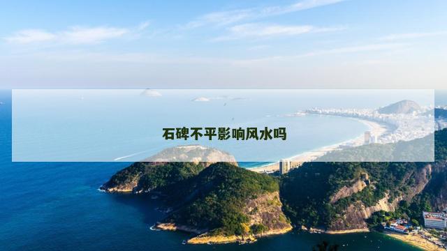石碑不平影响风水吗