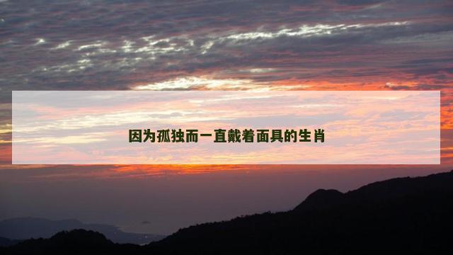 因为孤独而一直戴着面具的生肖