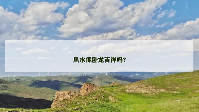 风水像卧龙吉祥吗?