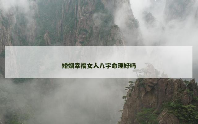 婚姻幸福女人八字命理好吗