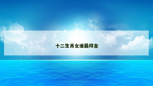 十二生肖女谁最拜金