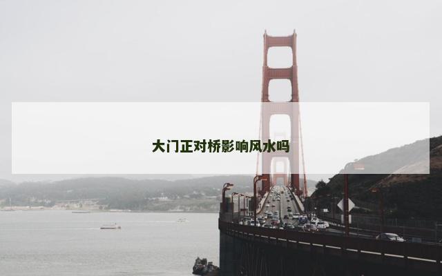 大门正对桥影响风水吗