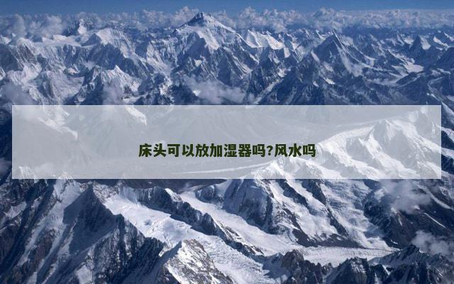 床头可以放加湿器吗?风水吗