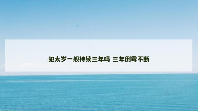 犯太岁一般持续三年吗 三年倒霉不断