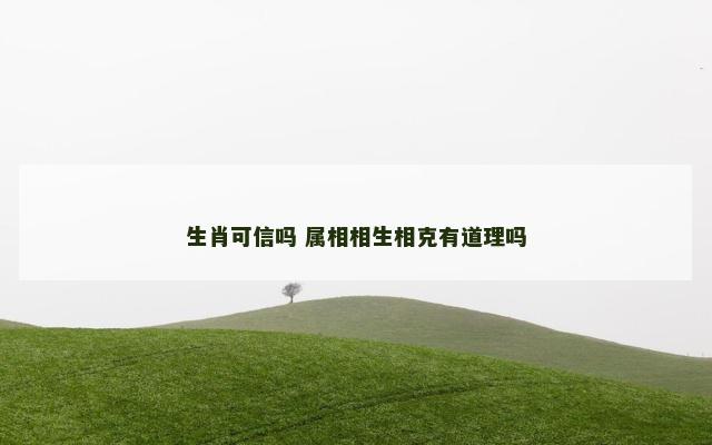生肖可信吗 属相相生相克有道理吗