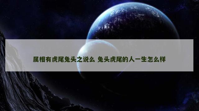 属相有虎尾兔头之说么 兔头虎尾的人一生怎么样
