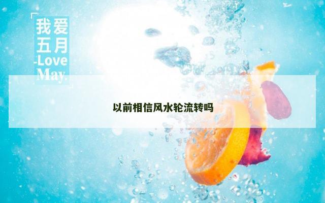 以前相信风水轮流转吗