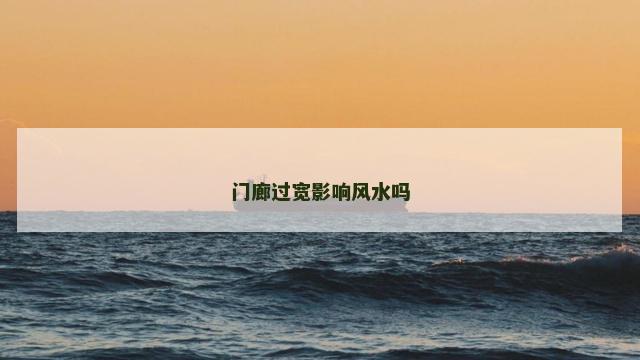 门廊过宽影响风水吗