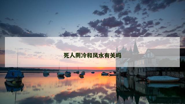 死人阴冷和风水有关吗