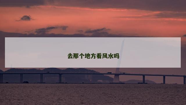 去那个地方看风水吗