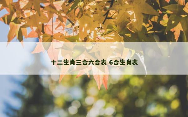 十二生肖三合六合表 6合生肖表