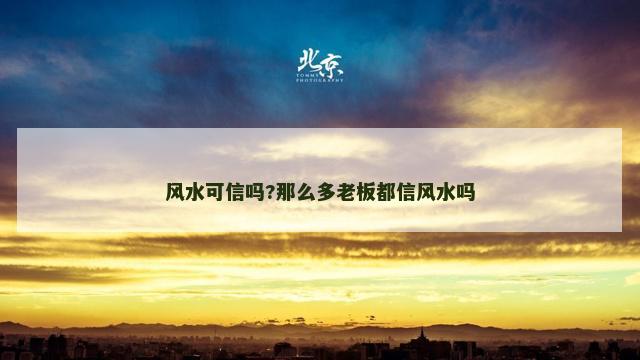 风水可信吗?那么多老板都信风水吗