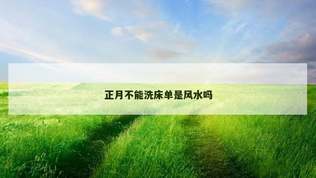 正月不能洗床单是风水吗