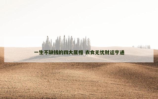 一生不缺钱的四大属相 衣食无忧财运亨通