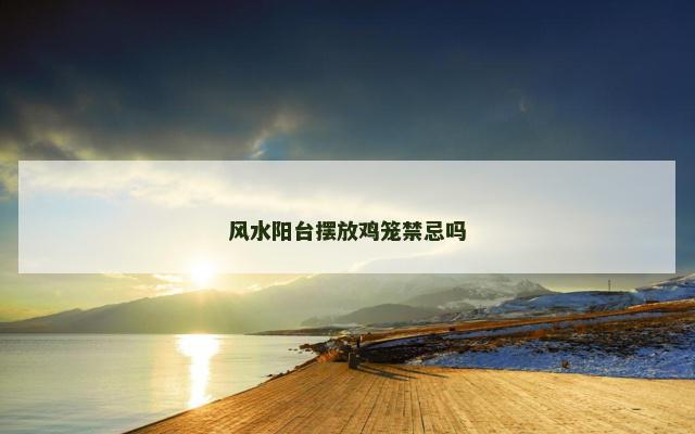 风水阳台摆放鸡笼禁忌吗