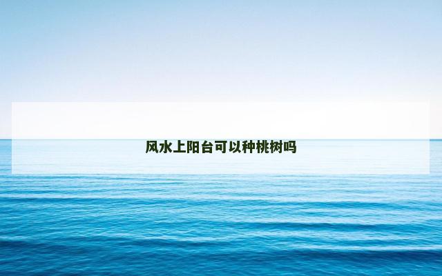 风水上阳台可以种桃树吗