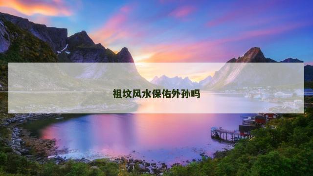 祖坟风水保佑外孙吗