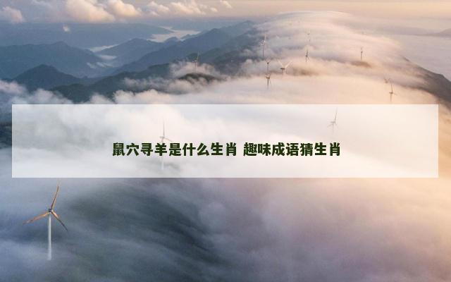 鼠穴寻羊是什么生肖 趣味成语猜生肖