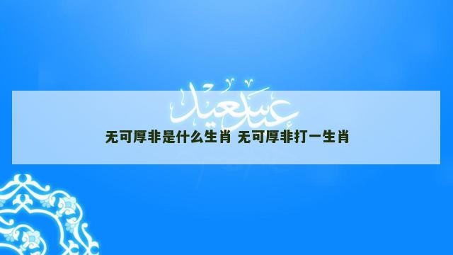 无可厚非是什么生肖 无可厚非打一生肖