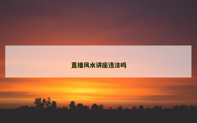 直播风水讲座违法吗