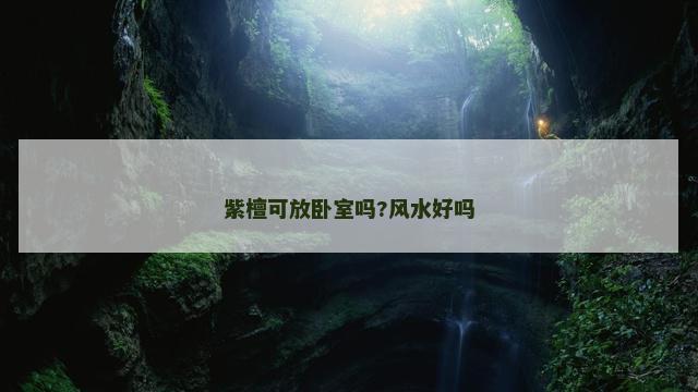 紫檀可放卧室吗?风水好吗