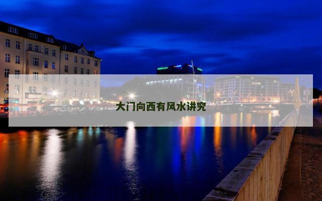 大门向西有风水讲究