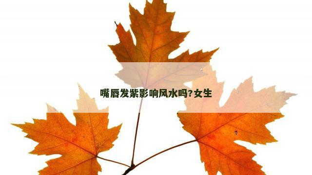 嘴唇发紫影响风水吗?女生