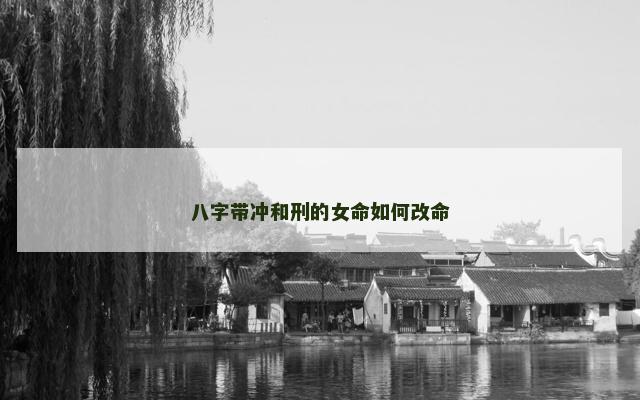 八字带冲和刑的女命如何改命