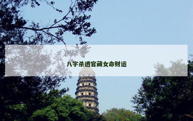 八字杀透官藏女命财运