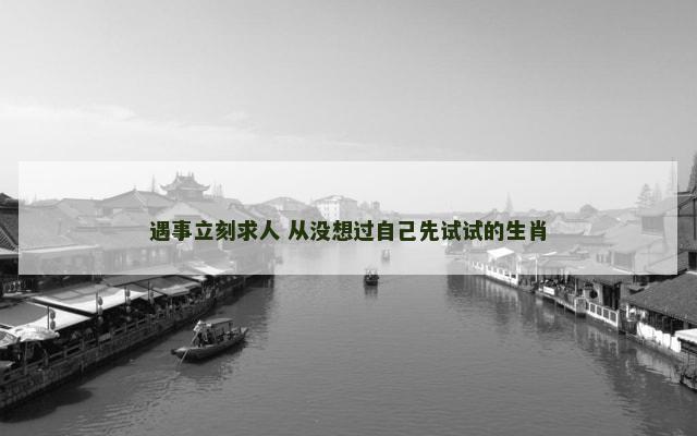 遇事立刻求人 从没想过自己先试试的生肖