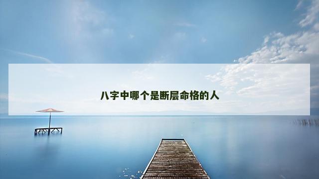 八字中哪个是断层命格的人