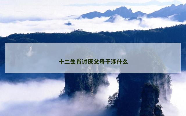 十二生肖讨厌父母干涉什么