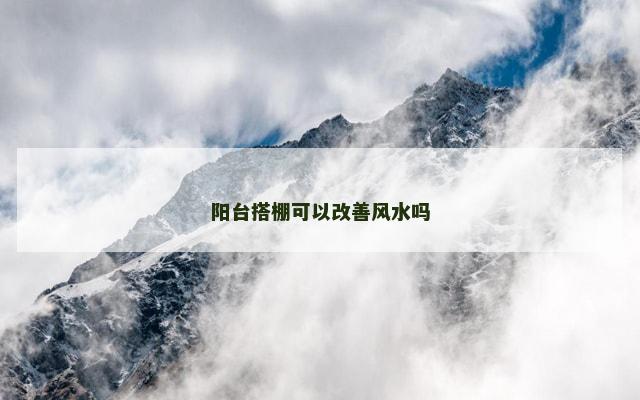 阳台搭棚可以改善风水吗